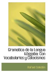 Gramatica de la Lengua Koggaba: Con Vocabularios y Catecismos