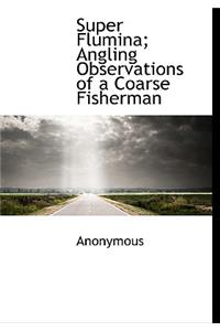 Super Flumina; Angling Observations of a Coarse Fisherman
