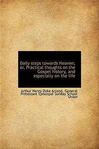 Daily Steps Towards Heaven; Or, Practical Thoughts on the Gospel History, and Especially on the Life