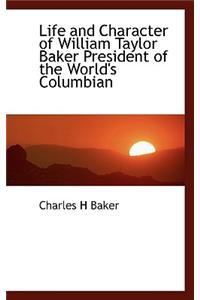 Life and Character of William Taylor Baker President of the World's Columbian