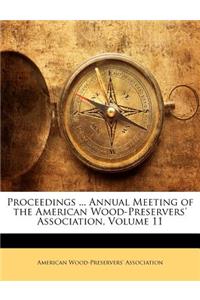 Proceedings ... Annual Meeting of the American Wood-Preservers' Association, Volume 11
