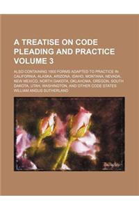 A   Treatise on Code Pleading and Practice; Also Containing 1900 Forms Adapted to Practice in California, Alaska, Arizona, Idaho, Montana, Nevada, New