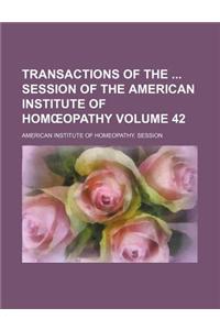 Transactions of the Session of the American Institute of Hom Opathy Volume 42