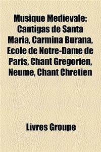 Musique Medievale: Cantigas de Santa Maria, Carmina Burana, Ecole de Notre-Dame de Paris, Chant Gregorien, Neume, Chant Chretien