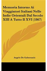 Memoria Intorno AI Viaggiatori Italiani Nelle Indie Orientali Dal Secolo XIII a Tutto Il XVI (1867)
