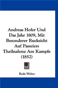 Andreas Hofer Und Das Jahr 1809, Mit Besonderer Rucksicht Auf Passeiers Theilnahme Am Kampfe (1852)