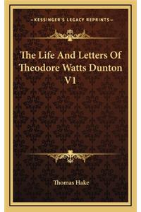 The Life and Letters of Theodore Watts Dunton V1