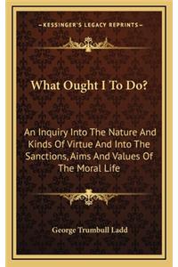 What Ought I to Do?