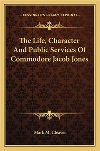 Life, Character and Public Services of Commodore Jacob Jones