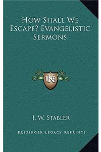 How Shall We Escape? Evangelistic Sermons