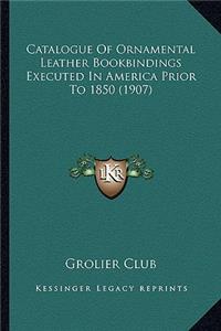 Catalogue of Ornamental Leather Bookbindings Executed in America Prior to 1850 (1907)