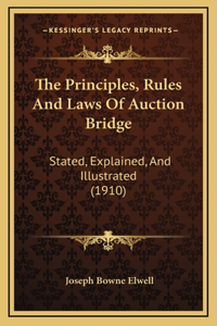 The Principles, Rules and Laws of Auction Bridge