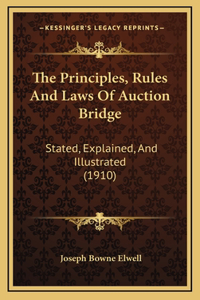 The Principles, Rules and Laws of Auction Bridge