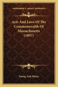 Acts And Laws Of The Commonwealth Of Massachusetts (1897)