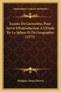 Lecons De Geometrie, Pour Servir DIintroduction A L'Etude De La Sphere Et De Geographie (1775)