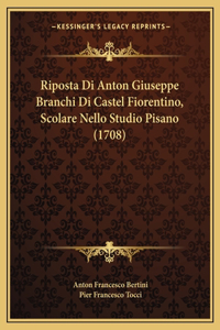 Riposta Di Anton Giuseppe Branchi Di Castel Fiorentino, Scolare Nello Studio Pisano (1708)