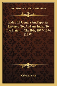 Index Of Genera And Species Referred To, And An Index To The Plates In The Ibis, 1877-1894 (1897)