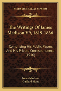 The Writings Of James Madison V9, 1819-1836