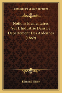 Notions Elementaires Sur L'Industrie Dans Le Departement Des Ardennes (1869)