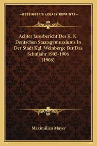 Achter Jaresbericht Des K. K. Dentschen Staatsgymnasiums in Der Stadt Kgl. Weinberge Fur Das Schuljahr 1905-1906 (1906)