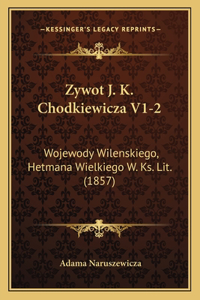 Zywot J. K. Chodkiewicza V1-2: Wojewody Wilenskiego, Hetmana Wielkiego W. Ks. Lit. (1857)