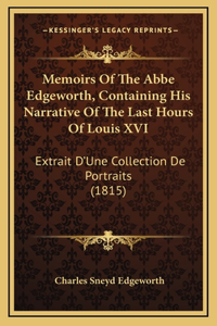 Memoirs Of The Abbe Edgeworth, Containing His Narrative Of The Last Hours Of Louis XVI
