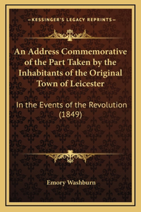 An Address Commemorative of the Part Taken by the Inhabitants of the Original Town of Leicester: In the Events of the Revolution (1849)