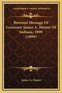Biennial Message Of Governor James A. Mount Of Indiana, 1899 (1899)