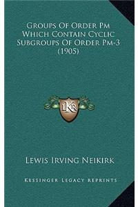 Groups Of Order Pm Which Contain Cyclic Subgroups Of Order Pm-3 (1905)