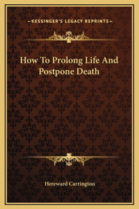 How To Prolong Life And Postpone Death