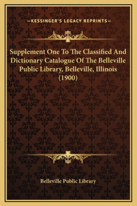 Supplement One To The Classified And Dictionary Catalogue Of The Belleville Public Library, Belleville, Illinois (1900)