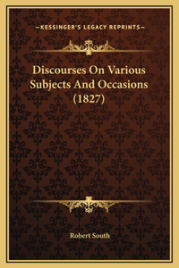 Discourses On Various Subjects And Occasions (1827)