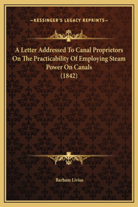 A Letter Addressed To Canal Proprietors On The Practicability Of Employing Steam Power On Canals (1842)
