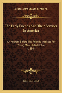 The Early Friends And Their Services In America