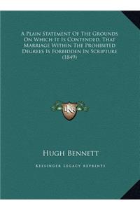 A Plain Statement Of The Grounds On Which It Is Contended, That Marriage Within The Prohibited Degrees Is Forbidden In Scripture (1849)