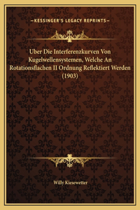 Uber Die Interferenzkurven Von Kugelwellensystemen, Welche An Rotationsflachen II Ordnung Reflektiert Werden (1903)