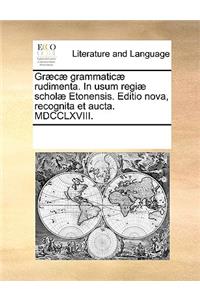 Gr]c] Grammatic] Rudimenta. in Usum Regi] Schol] Etonensis. Editio Nova, Recognita Et Aucta. MDCCLXVIII.
