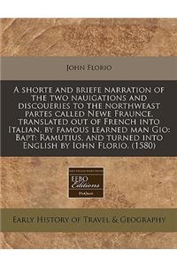 A Shorte and Briefe Narration of the Two Nauigations and Discoueries to the Northweast Partes Called Newe Fraunce, Translated Out of French Into Italian, by Famous Learned Man Gio: Bapt: Ramutius, and Turned Into English by Iohn Florio. (1580)