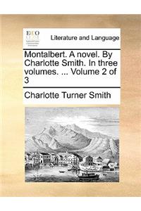 Montalbert. A novel. By Charlotte Smith. In three volumes. ... Volume 2 of 3