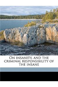 On Insanity, and the Criminal Responsibility of the Insane