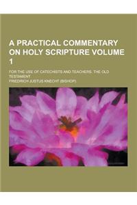 A Practical Commentary on Holy Scripture; For the Use of Catechists and Teachers. the Old Testament Volume 1