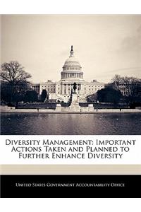 Diversity Management: Important Actions Taken and Planned to Further Enhance Diversity