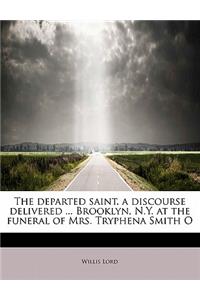 The Departed Saint. a Discourse Delivered ... Brooklyn, N.Y. at the Funeral of Mrs. Tryphena Smith O