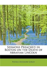 Sermons Preached in Boston on the Death of Abraham Lincoln
