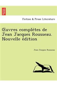 Uvres Comple Tes de Jean Jacques Rousseau. Nouvelle E Dition