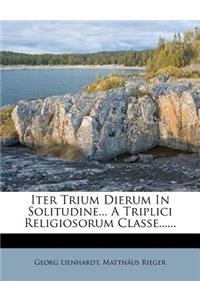 Iter Trium Dierum in Solitudine... a Triplici Religiosorum Classe......