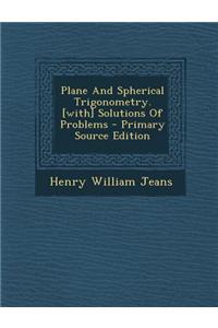 Plane and Spherical Trigonometry. [With] Solutions of Problems - Primary Source Edition