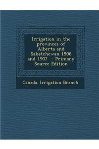 Irrigation in the Provinces of Alberta and Sakatchewan 1906 and 1907