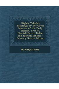 Highly Valuable Paintings by the Great Masters of the Early English, French, Flemish Dutch, Italian and Spanish Schools
