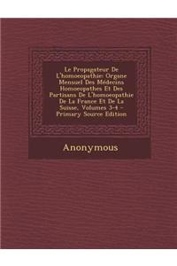 Le Propagateur de L'Homoeopathie: Organe Mensuel Des Medecins Homoeopathes Et Des Partisans de L'Homoeopathie de La France Et de La Suisse, Volumes 3-4